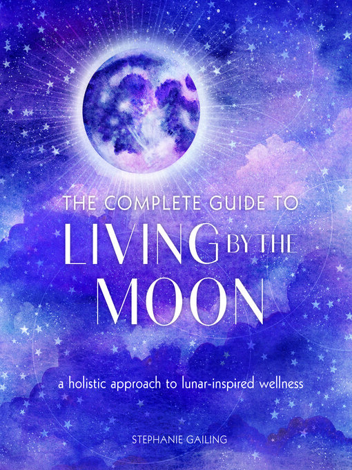 Title details for The Complete Guide to Living by the Moon by Stephanie Gailing - Available